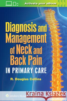 Diagnosis and Management of Neck and Back Pain in Primary Care R. Douglas Collins 9781496362742