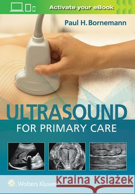 Ultrasound for Primary Care [With eBook] Bornemann, Paul 9781496366986 Lippincott Williams and Wilkins