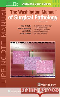 The Washington Manual of Surgical Pathology John D. Pfeifer Louis P. Dehner Peter A. Humphrey 9781496367785