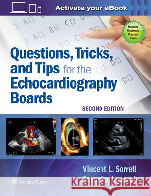 Questions, Tricks, and Tips for the Echocardiography Boards Vincent L. Sorrell Sasanka Jayasuriya 9781496370297