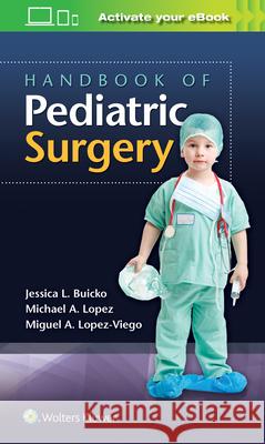 Handbook of Pediatric Surgery Miguel Lopez-Viego Jessica Buicko 9781496388537