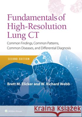 Fundamentals of High-Resolution Lung CT: Common Findings, Common Patterns, Common Diseases and Differential Diagnosis Brett M. Elicker W. Richard Webb 9781496389923