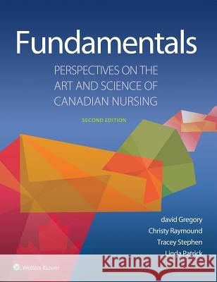 Fundamentals: Perspectives on the Art and Science of Canadian Nursing David Gregory Tracey Stephens Christy Raymond-Seniuk 9781496398482 LWW