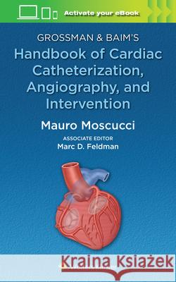 Grossman & Baim's Handbook of Cardiac Catheterization Moscucci, Mauro 9781496399281 Lippincott Williams and Wilkins
