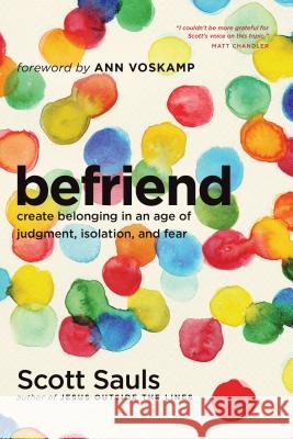 Befriend: Create Belonging in an Age of Judgment, Isolation, and Fear Scott Sauls 9781496400949 Tyndale House Publishers