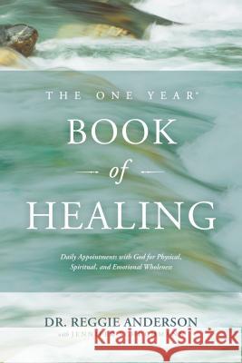 The One Year Book of Healing: Daily Appointments with God for Physical, Spiritual, and Emotional Wholeness Reggie Anderson Jennifer Schuchmann 9781496405746