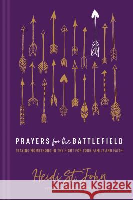 Prayers for the Battlefield: Staying Momstrong in the Fight for Your Family and Faith Heidi S 9781496412775