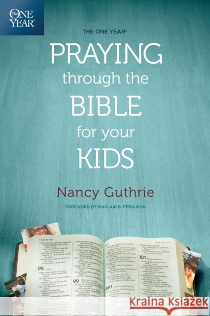 The One Year Praying Through the Bible for Your Kids Nancy Guthrie 9781496413369