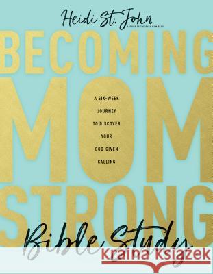 Becoming Momstrong Bible Study: A Six-Week Journey to Discover Your God-Given Calling Heidi S 9781496426666
