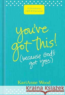 You've Got This (Because God's Got You): 52 Devotions to Uplift and Encourage Karianne Wood 9781496430649 Tyndale Momentum