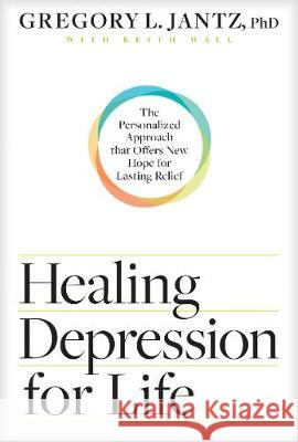 Healing Depression for Life: The Personalized Approach That Offers New Hope for Lasting Relief Gregory L. Jant Keith Wall 9781496434623