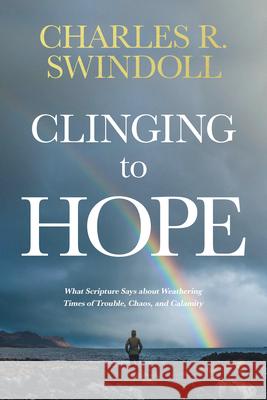 Clinging to Hope: What Scripture Says about Weathering Times of Trouble, Chaos, and Calamity Charles R. Swindoll 9781496435392 Tyndale Momentum