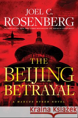 The Beijing Betrayal Joel C. Rosenberg 9781496437990