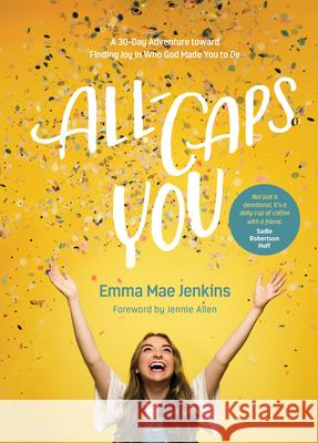 All-Caps You: A 30-Day Adventure Toward Finding Joy in Who God Made You to Be Emma Mae Jenkins 9781496440266 Tyndale House Publishers