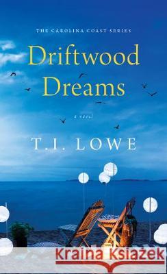 Driftwood Dreams T. I. Lowe 9781496440457 Tyndale Fiction