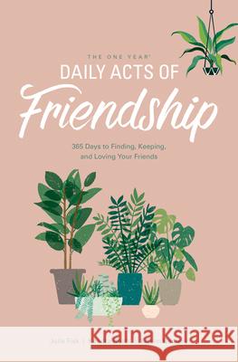 The One Year Daily Acts of Friendship: 365 Days to Finding, Keeping, and Loving Your Friends Kristin Demery Julie Fisk Kendra Roehl 9781496441010