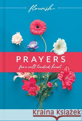 Flourish: Prayers for a Well-Tended Heart Martin H. Manser Michael H. Beaumont Erin Keeley Marshall 9781496441263