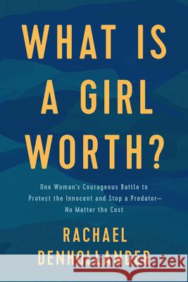 What Is a Girl Worth?: One Woman's Courageous Battle to Protect the Innocent and Stop a Predator--No Matter the Cost Rachael Denhollander 9781496441348 Tyndale Momentum