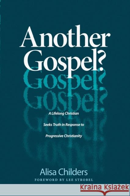 Another Gospel?: A Lifelong Christian Seeks Truth in Response to Progressive Christianity Childers, Alisa 9781496441737