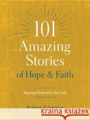 101 Amazing Stories of Hope and Faith: Inspiring Stories from Real Life Robert Petterson 9781496446671 Tyndale Momentum