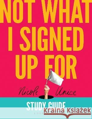 Not What I Signed Up for Study Guide: A Six-Week Series Nicole Unice 9781496448705