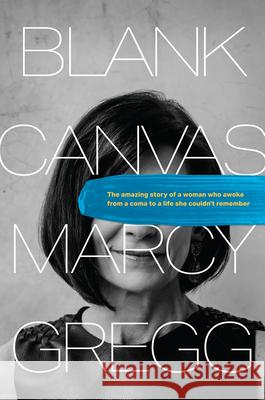 Blank Canvas: The Amazing Story of a Woman Who Awoke from a Coma to a Life She Couldn't Remember Marcy Gregg 9781496450371 Tyndale Momentum