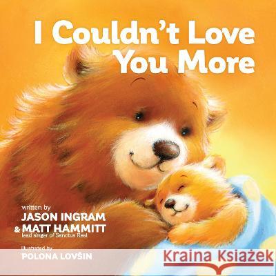 I Couldn't Love You More Jason Ingram Matt Hammitt Polona Lovsin 9781496451118 Tyndale House Publishers
