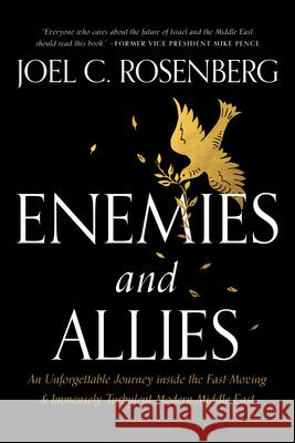 Enemies and Allies: An Unforgettable Journey Inside the Fast-Moving & Immensely Turbulent Modern Middle East Joel C. Rosenberg 9781496453815