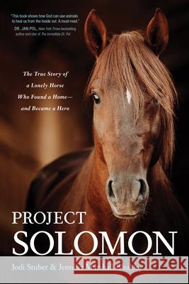 Project Solomon: The True Story of a Lonely Horse Who Found a Home--And Became a Hero Jodi Stuber Jennifer Marshall Bleakley 9781496455314 Tyndale Momentum