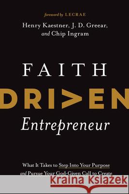 Faith Driven Entrepreneur: What It Takes to Step Into Your Purpose and Pursue Your God-Given Call to Create Henry Kaestner J. D. Greear Chip Ingram 9781496457233 Tyndale Momentum