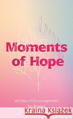 Moments of Hope: 40 Days of Encouragement for Women Walk Thru the Bible                      Chris Tiegreen 9781496457523 Tyndale Momentum