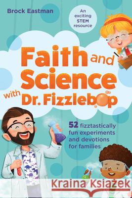 Faith and Science with Dr. Fizzlebop: 52 Fizztastically Fun Experiments and Devotions for Families Brock Eastman 9781496458162 Tyndale Kids