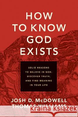 How to Know God Exists: Solid Reasons to Believe in God, Discover Truth, and Find Meaning in Your Life Josh D. McDowell Thomas Williams 9781496461223 Tyndale Momentum