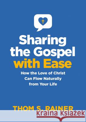 Sharing the Gospel with Ease: How the Love of Christ Can Flow Naturally from Your Life Thom S. Rainer 9781496461803