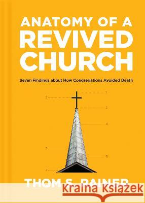 Anatomy of a Revived Church: Seven Findings about How Congregations Avoided Death Thom S. Rainer 9781496477866
