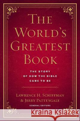 The World\'s Greatest Book: The Story of How the Bible Came to Be Jerry Pattengale Lawrence Schiffman 9781496478320