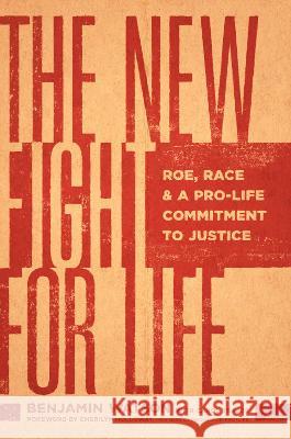 The New Fight for Life: Roe, Race, and a Pro-Life Commitment to Justice Benjamin Watson Carol Traver 9781496481436 Tyndale Momentum