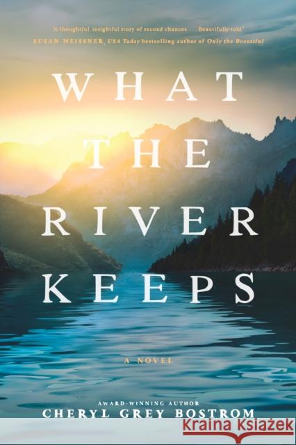 What the River Keeps Cheryl Grey Bostrom 9781496481580 Tyndale Fiction
