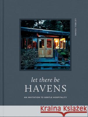 Let There Be Havens: An Invitation to Gentle Hospitality Liz Bell Young 9781496482235 Tyndale Refresh