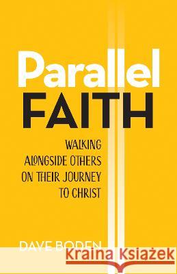 Parallel Faith: Walking Alongside Others on Their Journey to Christ Dave Boden 9781496483478 Tyndale House Publishers
