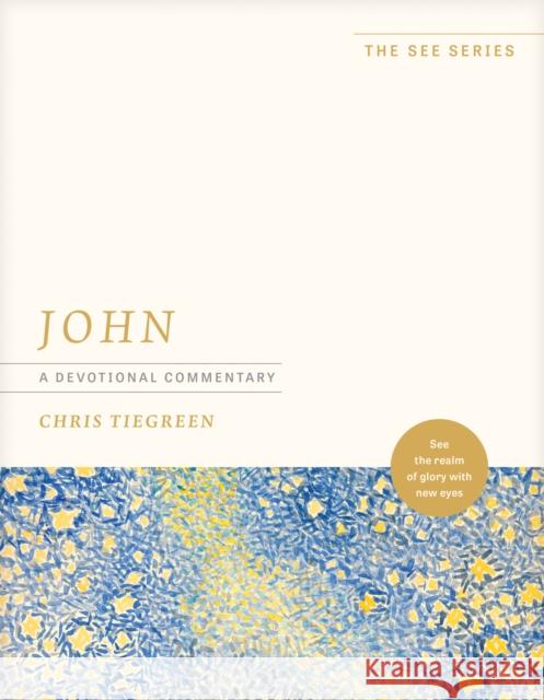 John: A Devotional Commentary: See the Realm of Glory with New Eyes Chris Tiegreen 9781496485335 Tyndale Momentum