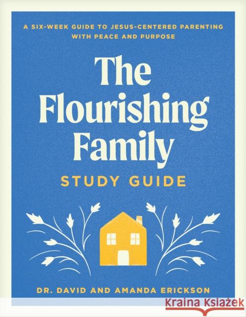 Flourishing Family Study Guide, The Dr. David Erickson 9781496488503 Tyndale Refresh