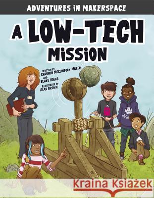 A Low-Tech Mission Shannon McClintoc Blake Hoena Alan Brown 9781496577443