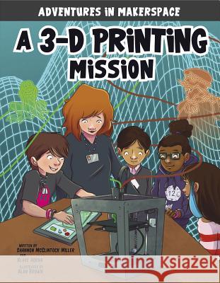 A 3-D Printing Mission Shannon McClintoc Blake Hoena Alan Brown 9781496577450 Stone Arch Books