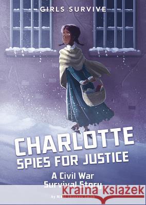 Charlotte Spies for Justice: A Civil War Survival Story Nikki Shannon Smith Alessia Trunfio 9781496584465 Stone Arch Books