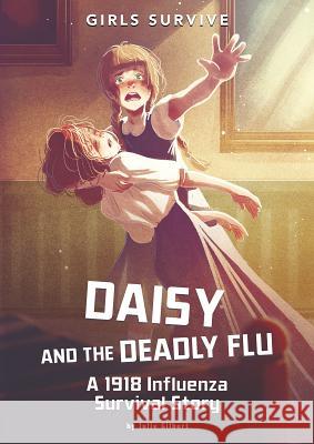 Daisy and the Deadly Flu: A 1918 Influenza Survival Story Julie Kathleen Gilbert Matt Forsyth 9781496587121 Stone Arch Books