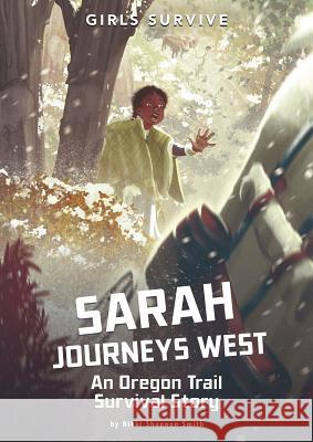 Sarah Journeys West: An Oregon Trail Survival Story Nikki Shannon Smith Alessia Trunfio 9781496592187