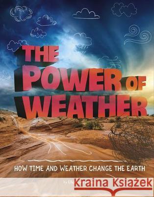 The Power of Weather: How Time and Weather Change the Earth Ellen Labrecque 9781496657770 Capstone Press