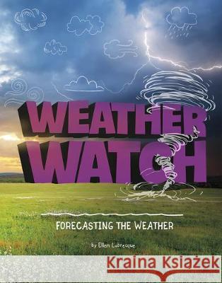 Weather Watch: Forecasting the Weather Ellen Labrecque 9781496657787