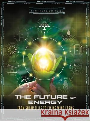 The Future of Energy: From Solar Cells to Flying Wind Farms M. M. Eboch 9781496666246 Capstone Press